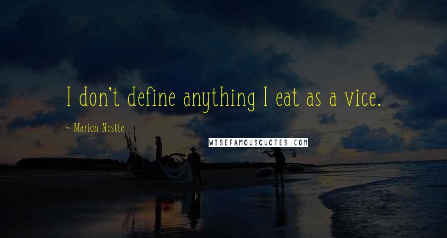 Marion Nestle Quotes: I don't define anything I eat as a vice.