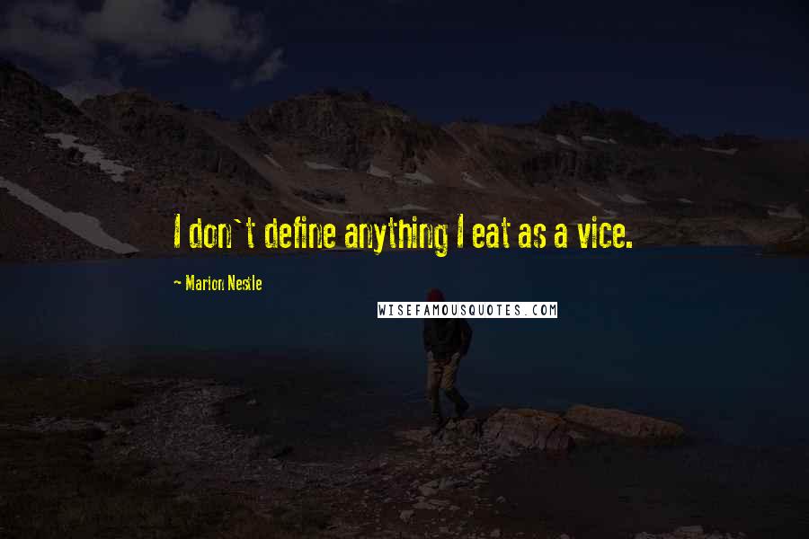 Marion Nestle Quotes: I don't define anything I eat as a vice.