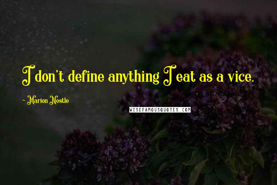Marion Nestle Quotes: I don't define anything I eat as a vice.