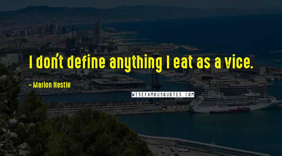 Marion Nestle Quotes: I don't define anything I eat as a vice.