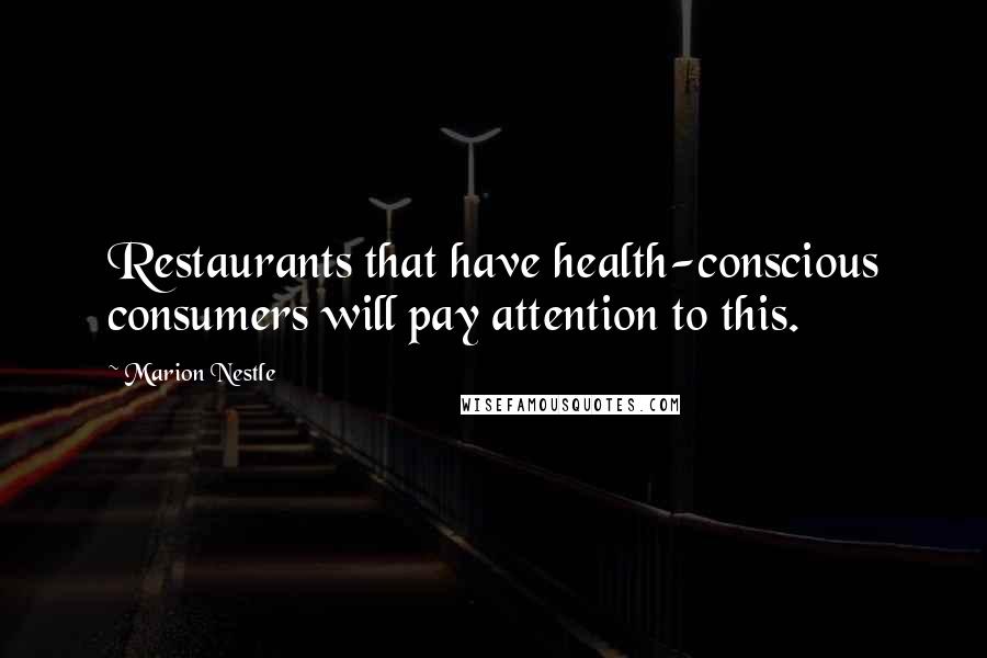 Marion Nestle Quotes: Restaurants that have health-conscious consumers will pay attention to this.