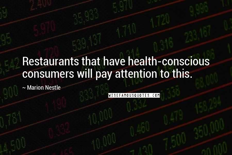 Marion Nestle Quotes: Restaurants that have health-conscious consumers will pay attention to this.