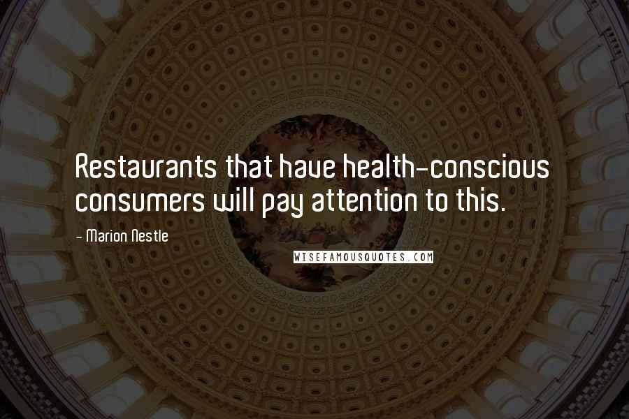 Marion Nestle Quotes: Restaurants that have health-conscious consumers will pay attention to this.