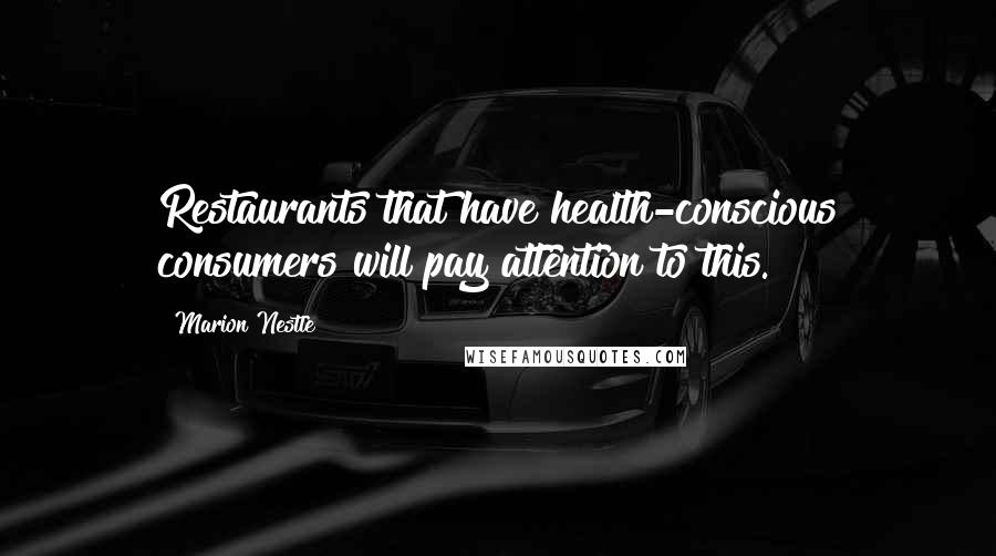 Marion Nestle Quotes: Restaurants that have health-conscious consumers will pay attention to this.