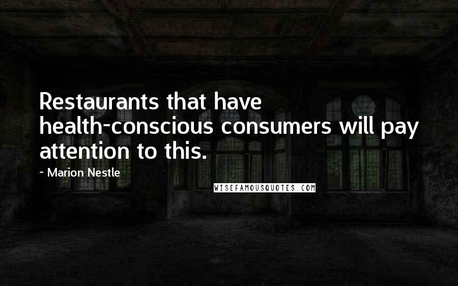 Marion Nestle Quotes: Restaurants that have health-conscious consumers will pay attention to this.