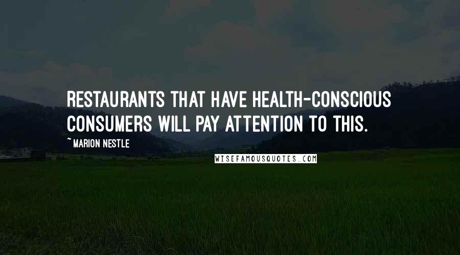 Marion Nestle Quotes: Restaurants that have health-conscious consumers will pay attention to this.