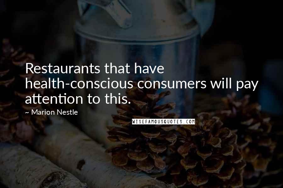 Marion Nestle Quotes: Restaurants that have health-conscious consumers will pay attention to this.