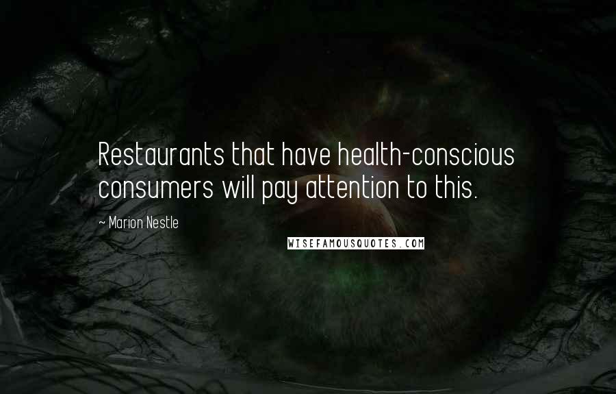 Marion Nestle Quotes: Restaurants that have health-conscious consumers will pay attention to this.