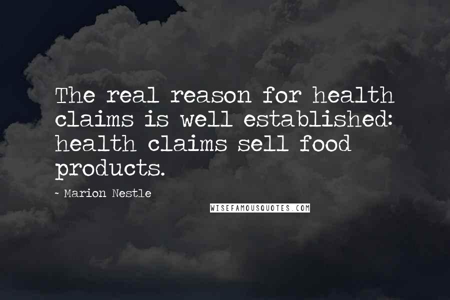 Marion Nestle Quotes: The real reason for health claims is well established: health claims sell food products.