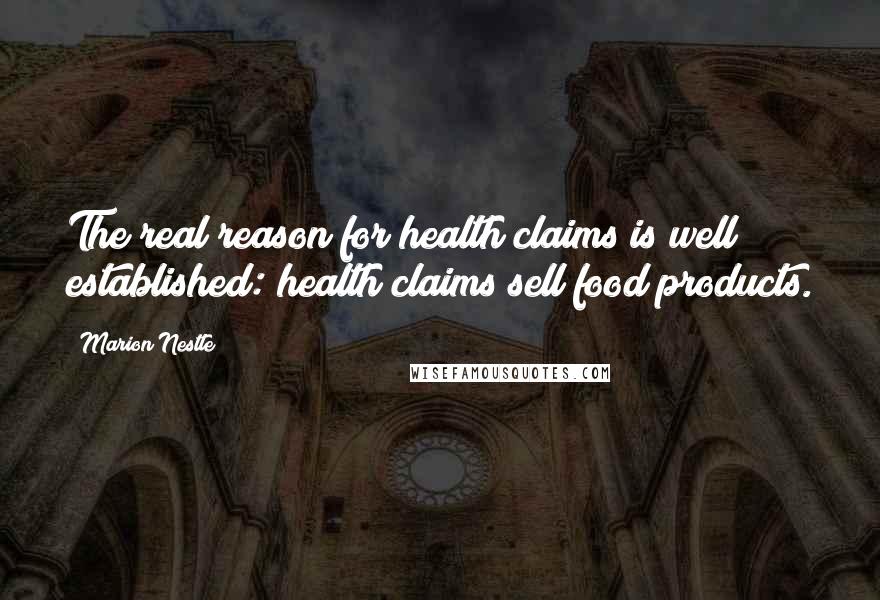 Marion Nestle Quotes: The real reason for health claims is well established: health claims sell food products.