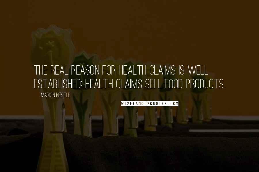 Marion Nestle Quotes: The real reason for health claims is well established: health claims sell food products.