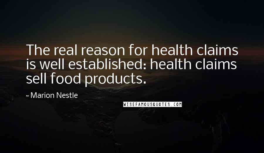 Marion Nestle Quotes: The real reason for health claims is well established: health claims sell food products.