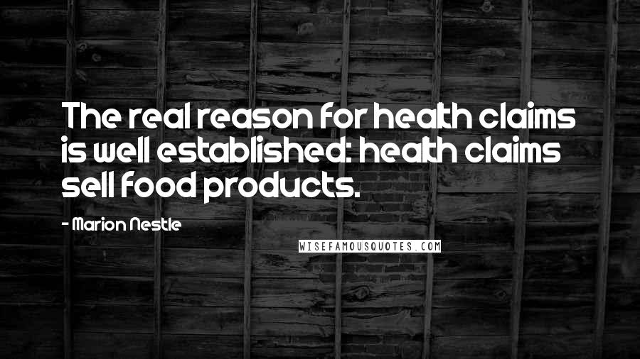 Marion Nestle Quotes: The real reason for health claims is well established: health claims sell food products.