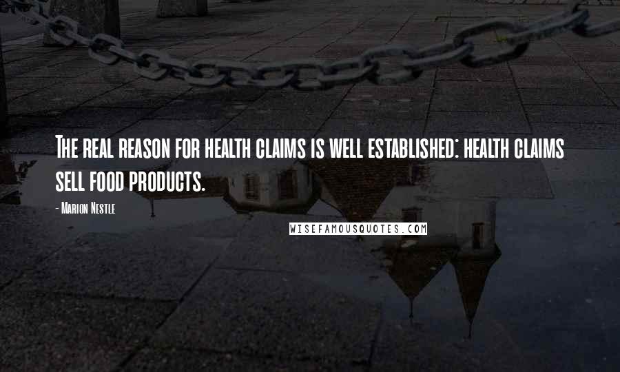 Marion Nestle Quotes: The real reason for health claims is well established: health claims sell food products.