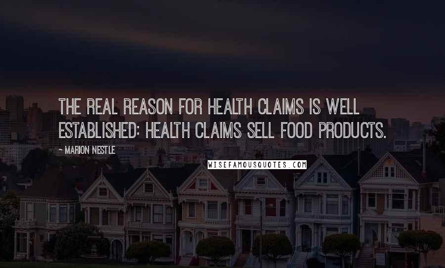 Marion Nestle Quotes: The real reason for health claims is well established: health claims sell food products.
