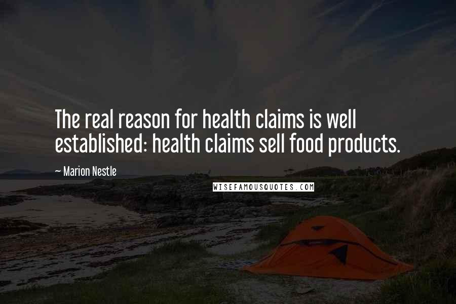 Marion Nestle Quotes: The real reason for health claims is well established: health claims sell food products.