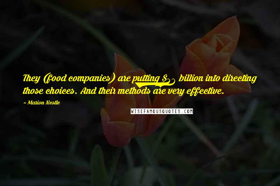 Marion Nestle Quotes: They (food companies) are putting $36 billion into directing those choices. And their methods are very effective.