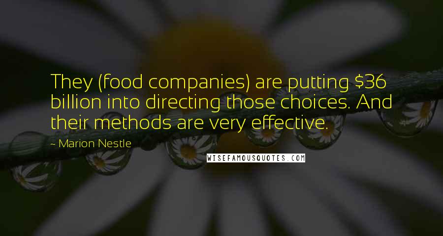 Marion Nestle Quotes: They (food companies) are putting $36 billion into directing those choices. And their methods are very effective.