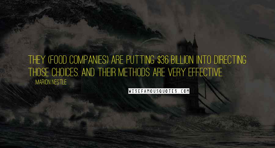 Marion Nestle Quotes: They (food companies) are putting $36 billion into directing those choices. And their methods are very effective.