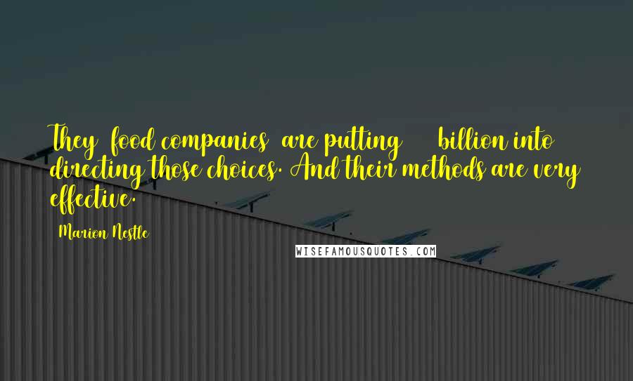 Marion Nestle Quotes: They (food companies) are putting $36 billion into directing those choices. And their methods are very effective.