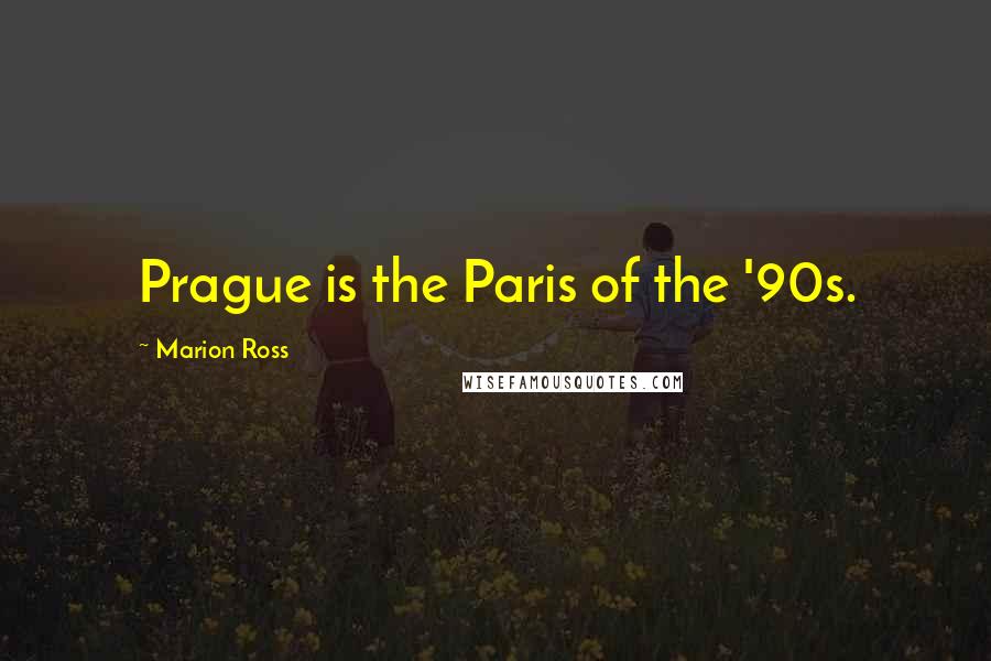 Marion Ross Quotes: Prague is the Paris of the '90s.