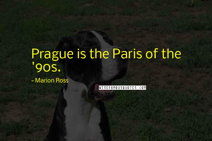 Marion Ross Quotes: Prague is the Paris of the '90s.