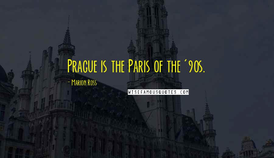 Marion Ross Quotes: Prague is the Paris of the '90s.