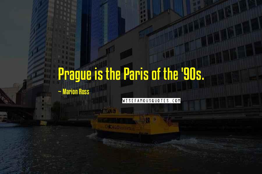 Marion Ross Quotes: Prague is the Paris of the '90s.