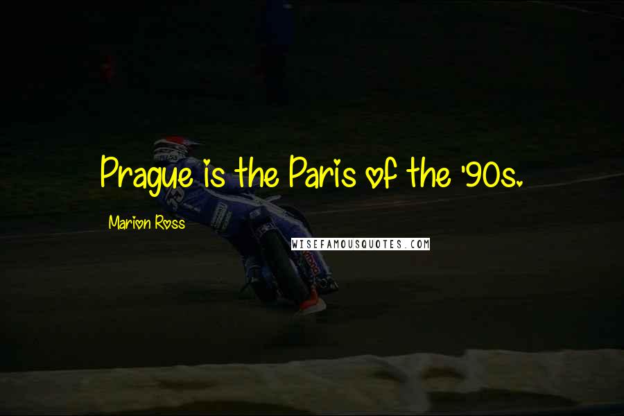 Marion Ross Quotes: Prague is the Paris of the '90s.