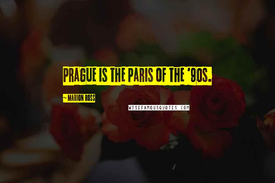 Marion Ross Quotes: Prague is the Paris of the '90s.