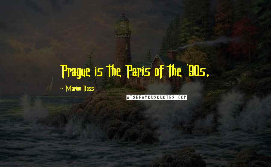 Marion Ross Quotes: Prague is the Paris of the '90s.
