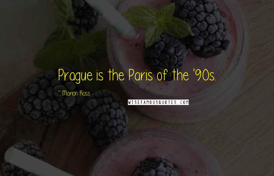Marion Ross Quotes: Prague is the Paris of the '90s.