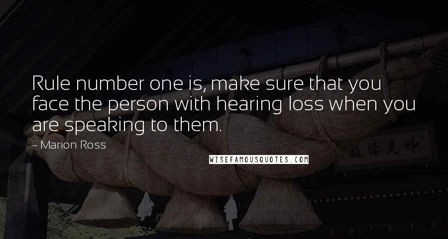 Marion Ross Quotes: Rule number one is, make sure that you face the person with hearing loss when you are speaking to them.
