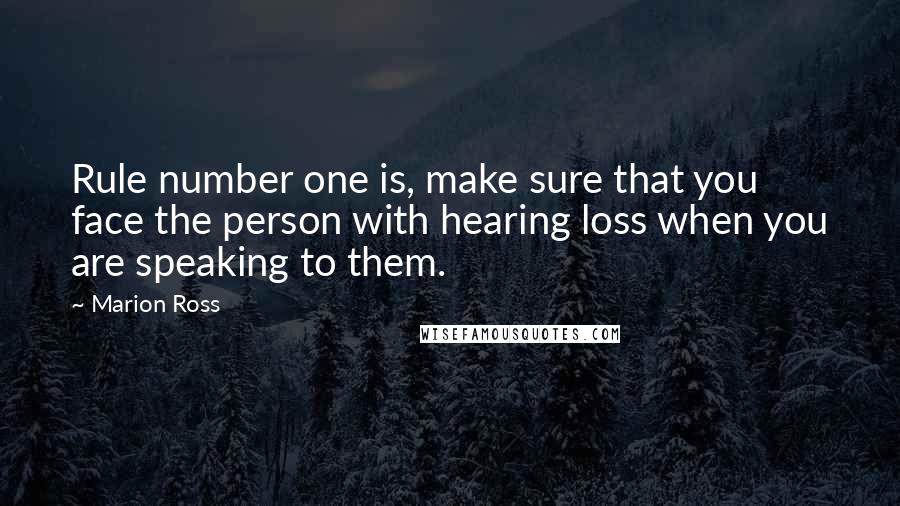 Marion Ross Quotes: Rule number one is, make sure that you face the person with hearing loss when you are speaking to them.