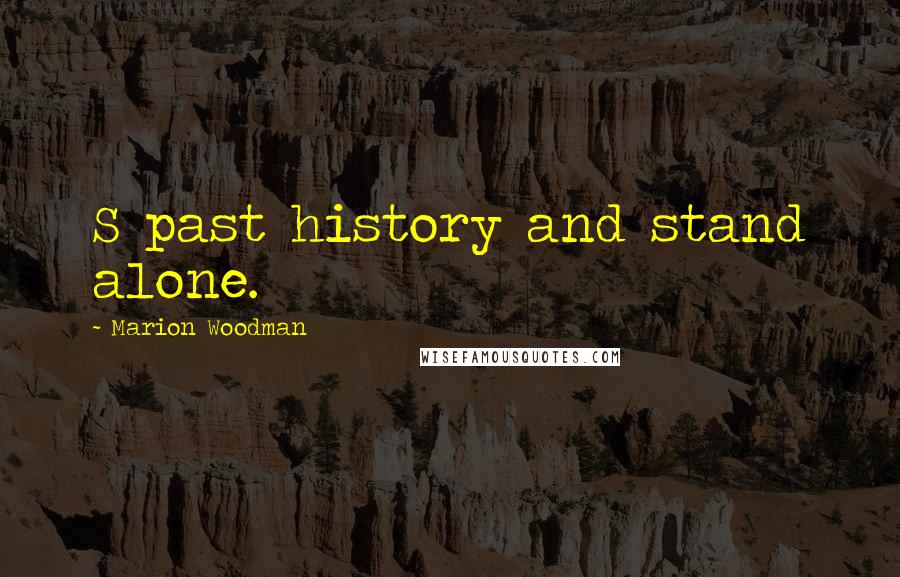 Marion Woodman Quotes: S past history and stand alone.