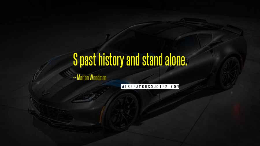 Marion Woodman Quotes: S past history and stand alone.