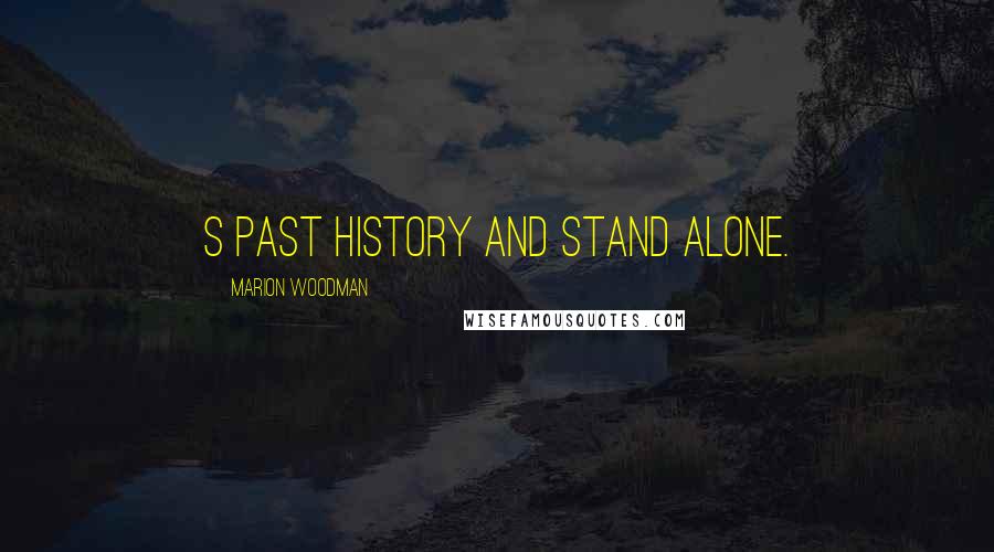 Marion Woodman Quotes: S past history and stand alone.