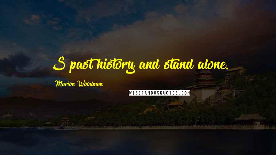 Marion Woodman Quotes: S past history and stand alone.