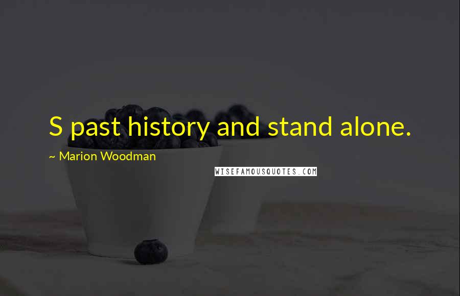 Marion Woodman Quotes: S past history and stand alone.