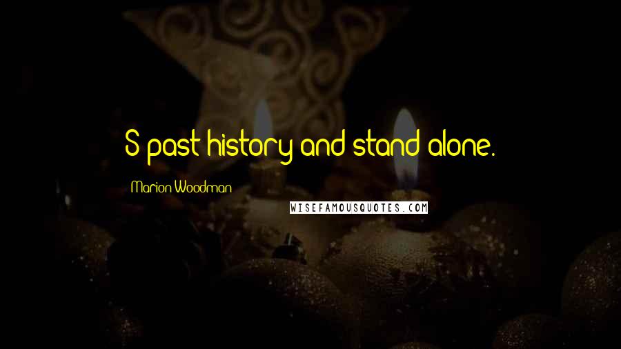 Marion Woodman Quotes: S past history and stand alone.