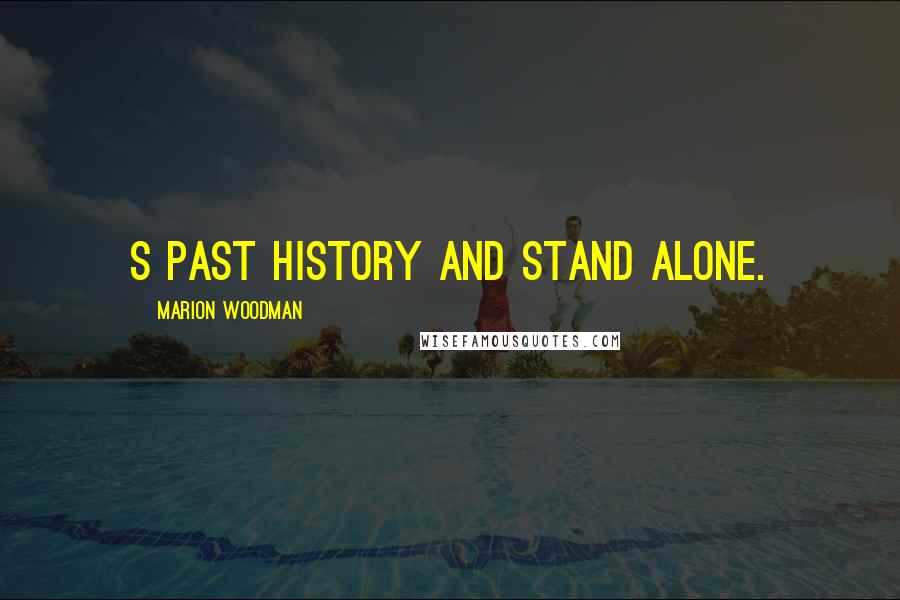 Marion Woodman Quotes: S past history and stand alone.