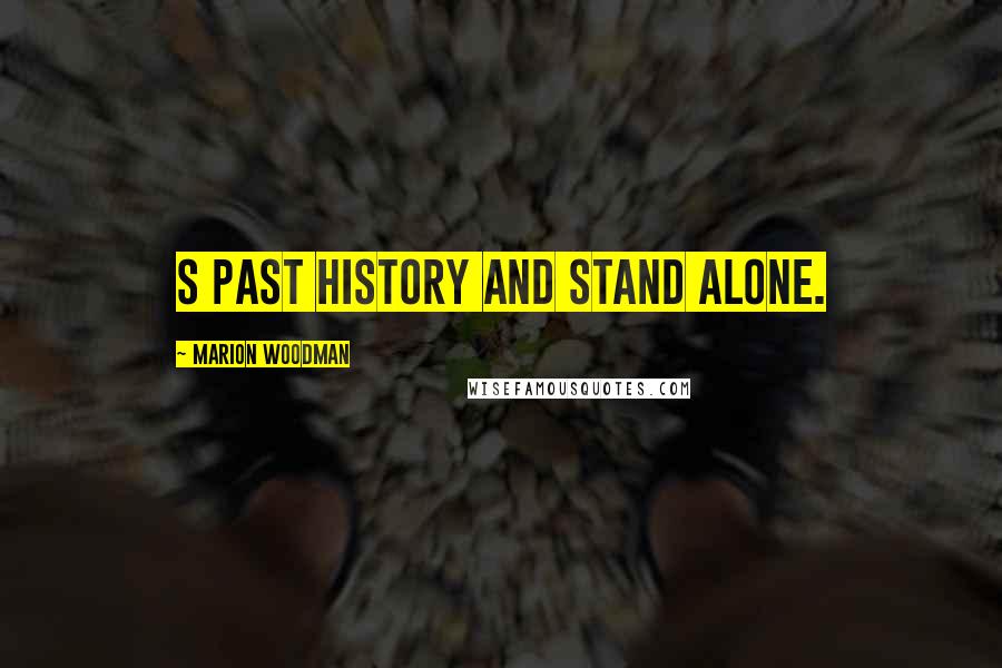 Marion Woodman Quotes: S past history and stand alone.