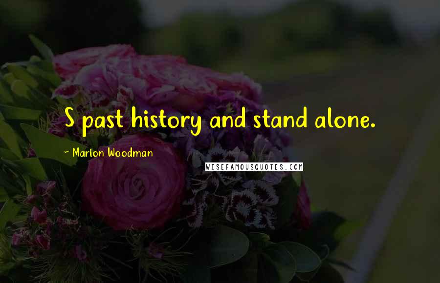 Marion Woodman Quotes: S past history and stand alone.