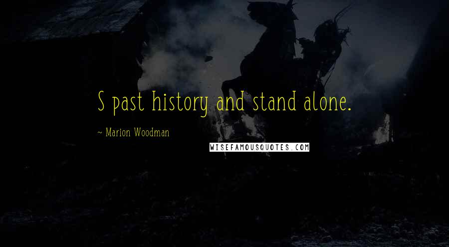 Marion Woodman Quotes: S past history and stand alone.