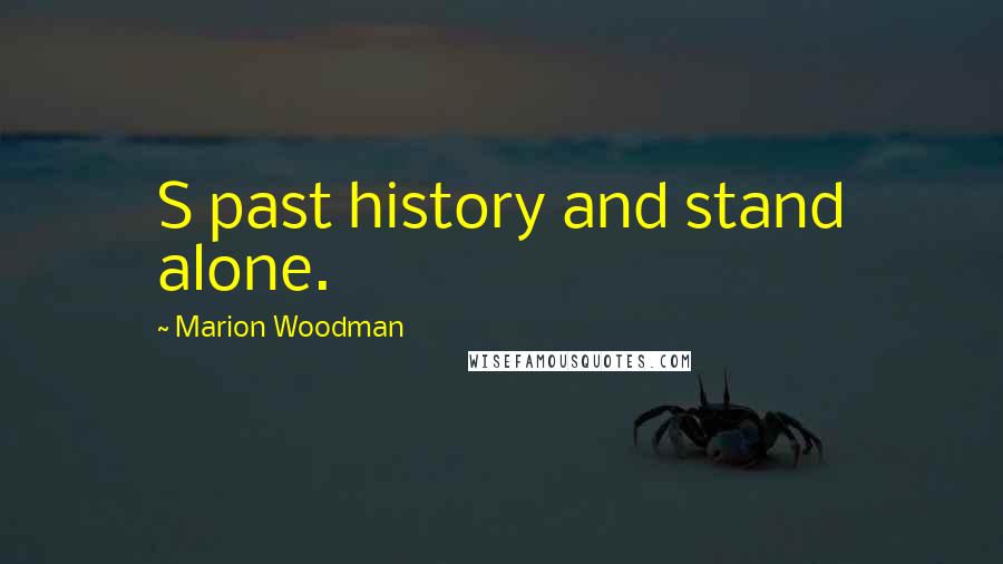 Marion Woodman Quotes: S past history and stand alone.