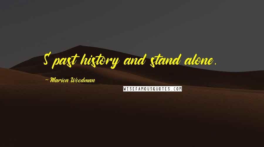 Marion Woodman Quotes: S past history and stand alone.