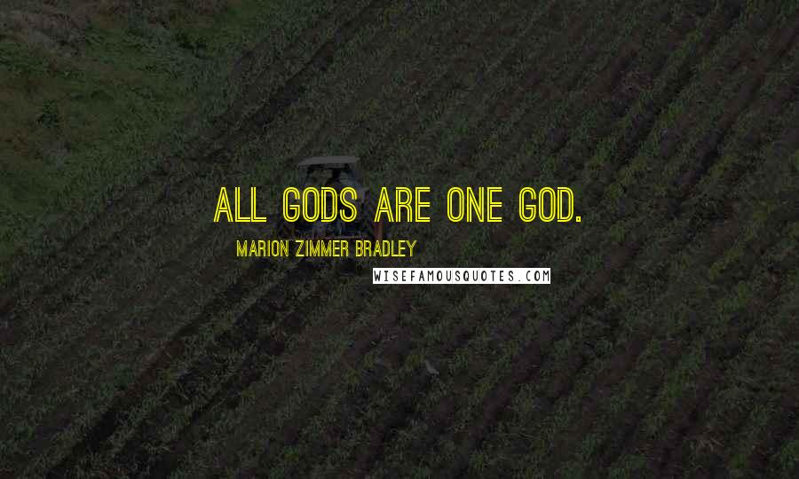 Marion Zimmer Bradley Quotes: All gods are one god.