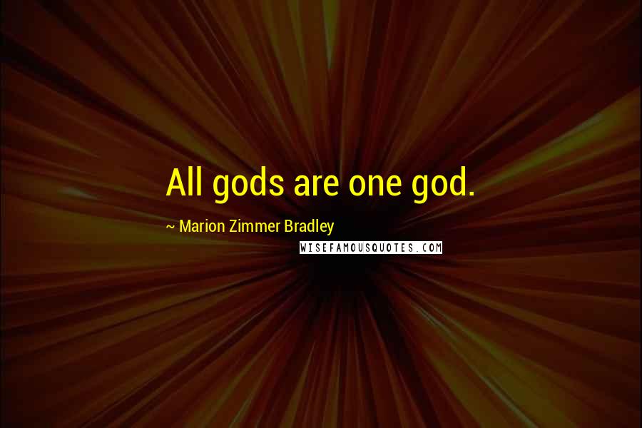 Marion Zimmer Bradley Quotes: All gods are one god.