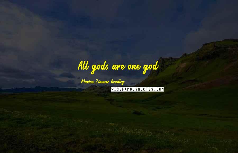 Marion Zimmer Bradley Quotes: All gods are one god.