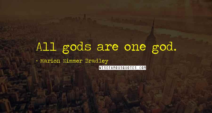 Marion Zimmer Bradley Quotes: All gods are one god.